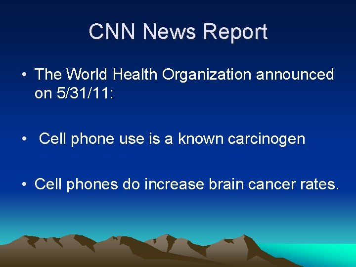 CNN News Report • The World Health Organization announced on 5/31/11: • Cell phone