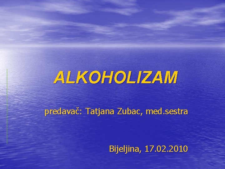 ALKOHOLIZAM predavač: Tatjana Zubac, med. sestra Bijeljina, 17. 02. 2010 