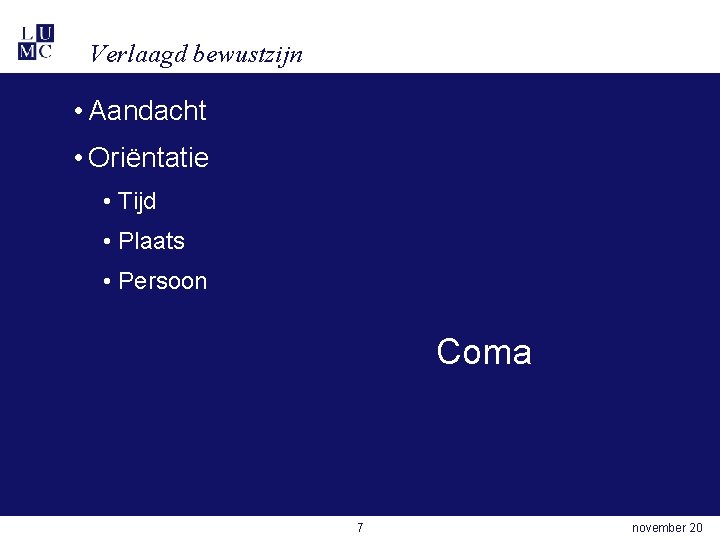 Verlaagd bewustzijn • Aandacht • Oriëntatie • Tijd • Plaats • Persoon Coma 7