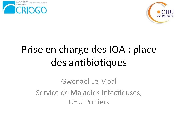 Prise en charge des IOA : place des antibiotiques Gwenaël Le Moal Service de