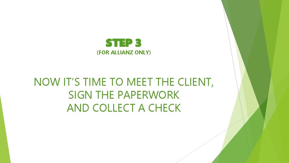STEP 3 (FOR ALLIANZ ONLY) NOW IT’S TIME TO MEET THE CLIENT, SIGN THE