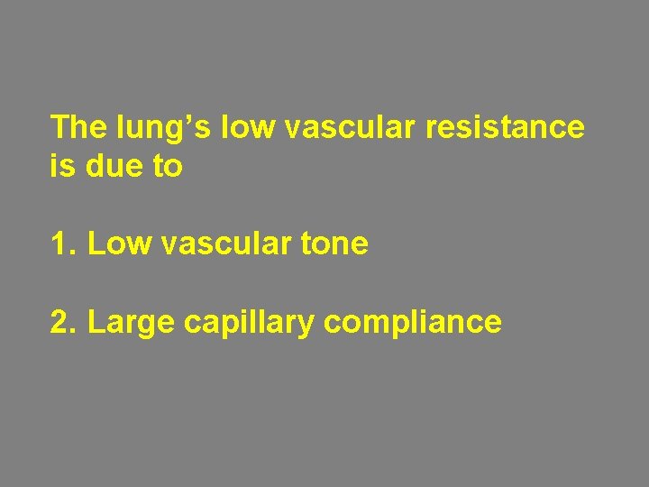 The lung’s low vascular resistance is due to 1. Low vascular tone 2. Large