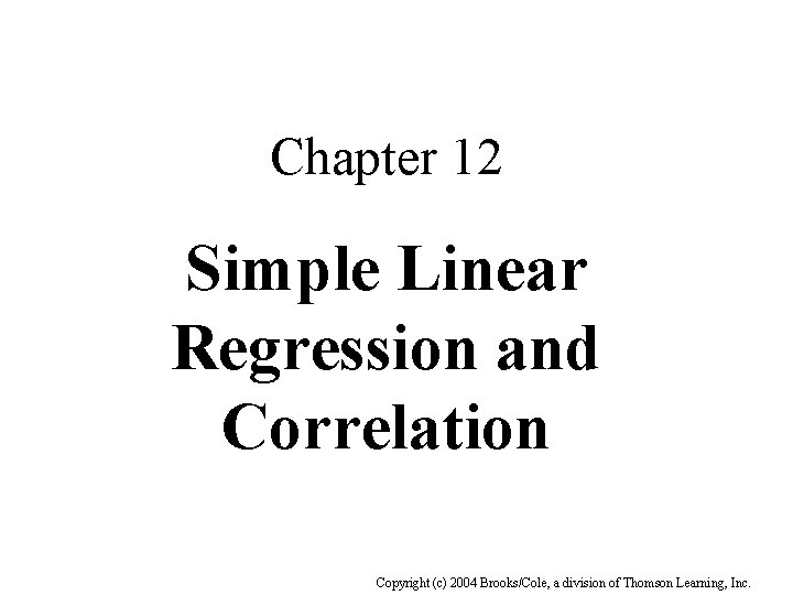 Chapter 12 Simple Linear Regression and Correlation Copyright (c) 2004 Brooks/Cole, a division of