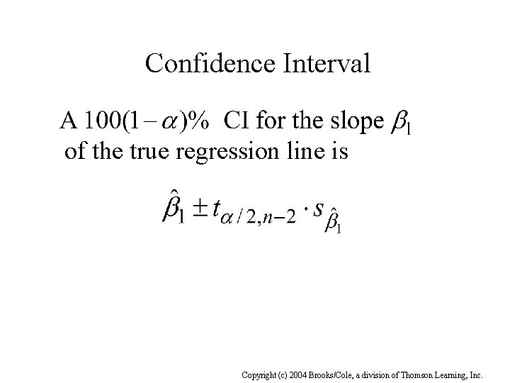 Confidence Interval of the true regression line is Copyright (c) 2004 Brooks/Cole, a division