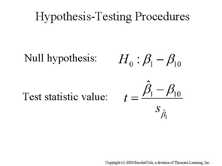 Hypothesis-Testing Procedures Null hypothesis: Test statistic value: Copyright (c) 2004 Brooks/Cole, a division of