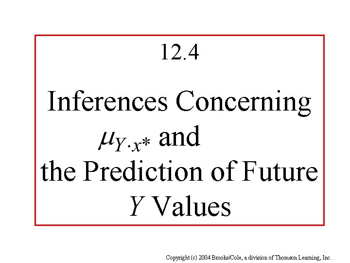 12. 4 Inferences Concerning and the Prediction of Future Y Values Copyright (c) 2004