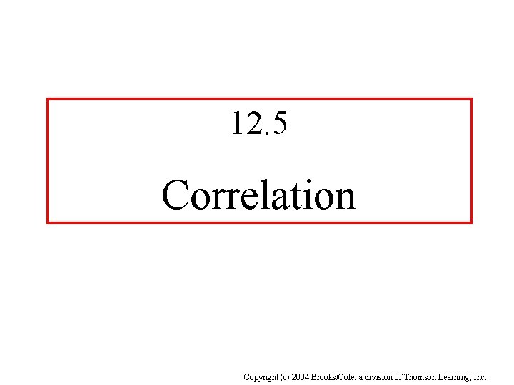 12. 5 Correlation Copyright (c) 2004 Brooks/Cole, a division of Thomson Learning, Inc. 