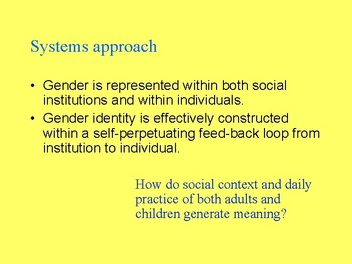 Systems approach • Gender is represented within both social institutions and within individuals. •