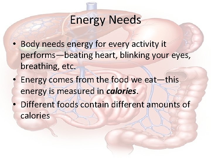 Energy Needs • Body needs energy for every activity it performs—beating heart, blinking your