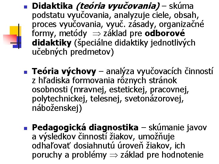 n n n Didaktika (teória vyučovania) – skúma podstatu vyučovania, analyzuje ciele, obsah, proces