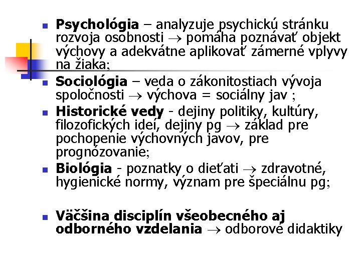 n n n Psychológia – analyzuje psychickú stránku rozvoja osobnosti pomáha poznávať objekt výchovy