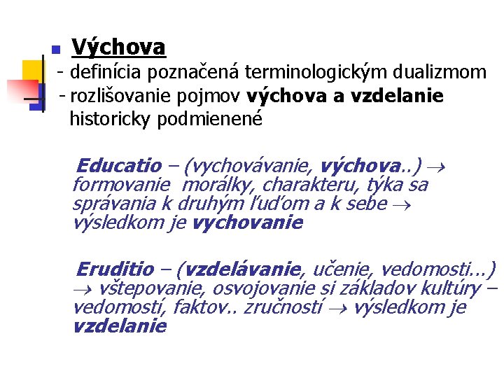n Výchova - definícia poznačená terminologickým dualizmom - rozlišovanie pojmov výchova a vzdelanie historicky