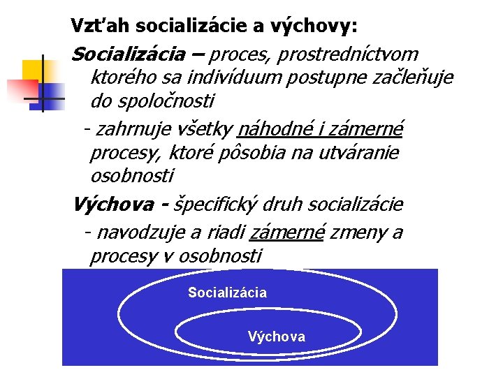 Vzťah socializácie a výchovy: Socializácia – proces, prostredníctvom ktorého sa indivíduum postupne začleňuje do