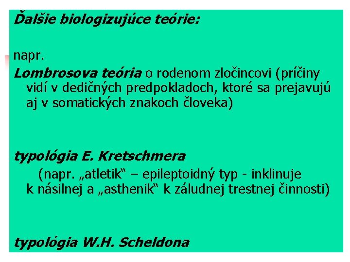 Ďalšie biologizujúce teórie: napr. Lombrosova teória o rodenom zločincovi (príčiny vidí v dedičných predpokladoch,