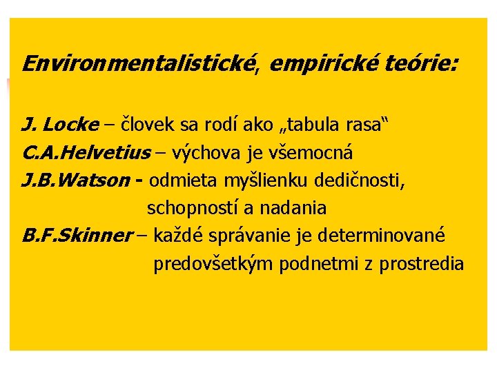  Environmentalistické, empirické teórie: J. Locke – človek sa rodí ako „tabula rasa“ C.