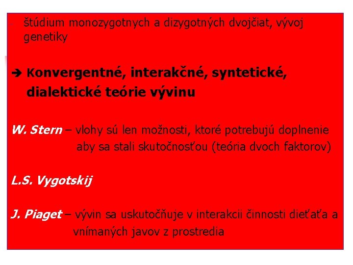 - štúdium monozygotnych a dizygotných dvojčiat, vývoj genetiky Konvergentné, interakčné, syntetické, dialektické teórie vývinu