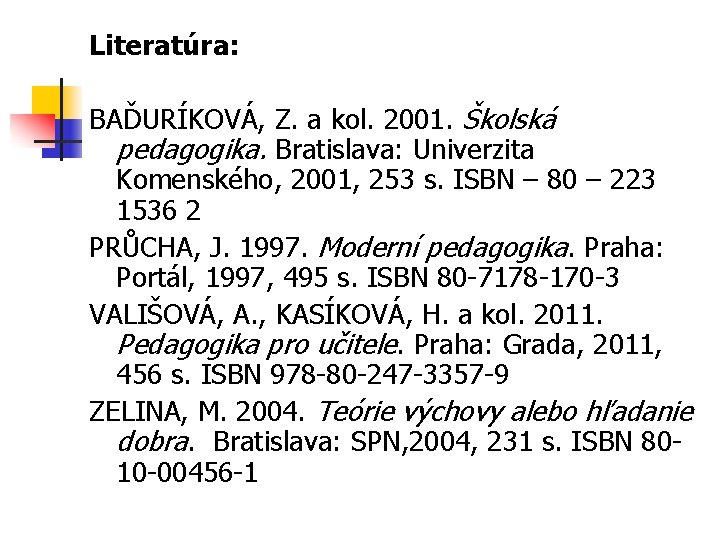 Literatúra: BAĎURÍKOVÁ, Z. a kol. 2001. Školská pedagogika. Bratislava: Univerzita Komenského, 2001, 253 s.