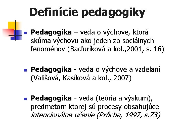  Definície pedagogiky n n n Pedagogika – veda o výchove, ktorá skúma výchovu
