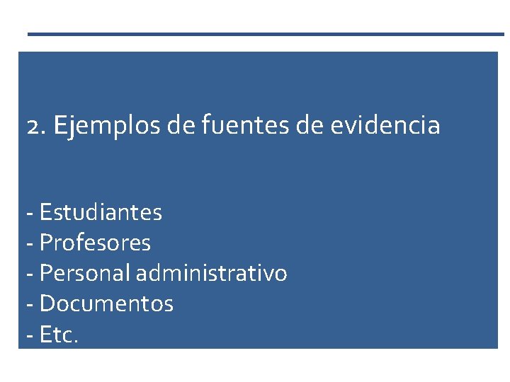 2. Ejemplos de fuentes de evidencia - Estudiantes - Profesores - Personal administrativo -