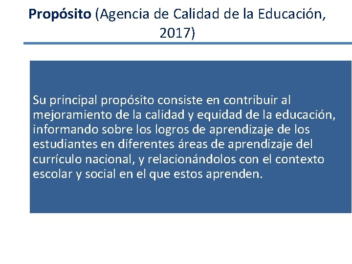 Propósito (Agencia de Calidad de la Educación, 2017) Su principal propósito consiste en contribuir