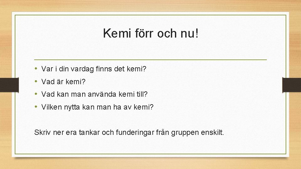 Kemi förr och nu! • • Var i din vardag finns det kemi? Vad