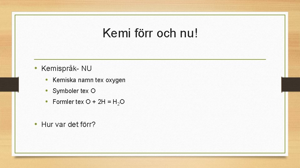 Kemi förr och nu! • Kemispråk- NU • Kemiska namn tex oxygen • Symboler