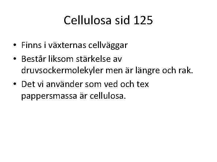 Cellulosa sid 125 • Finns i växternas cellväggar • Består liksom stärkelse av druvsockermolekyler