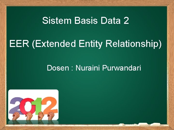 Sistem Basis Data 2 EER (Extended Entity Relationship) Dosen : Nuraini Purwandari 