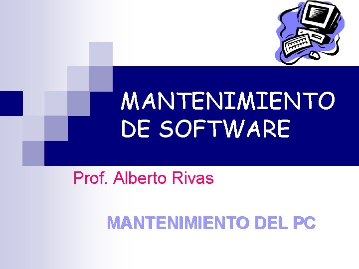 MANTENIMIENTO DE SOFTWARE Prof. Alberto Rivas MANTENIMIENTO DEL PC 