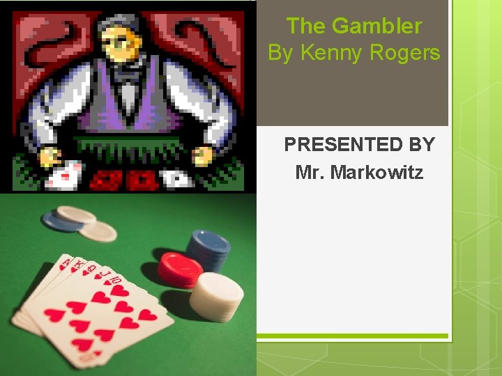 The Gambler By Kenny Rogers PRESENTED BY Mr. Markowitz 