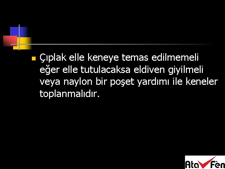 n Çıplak elle keneye temas edilmemeli eğer elle tutulacaksa eldiven giyilmeli veya naylon bir