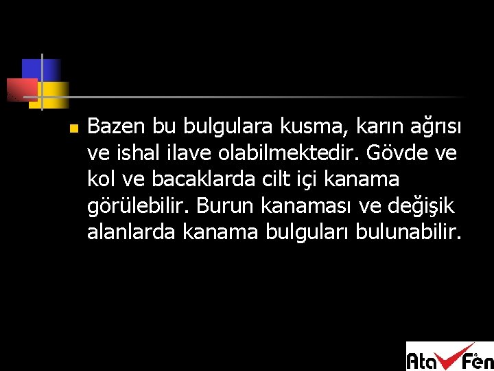 n Bazen bu bulgulara kusma, karın ağrısı ve ishal ilave olabilmektedir. Gövde ve kol