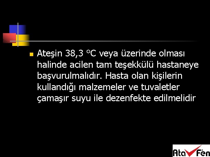 n Ateşin 38, 3 °C veya üzerinde olması halinde acilen tam teşekkülü hastaneye başvurulmalıdır.