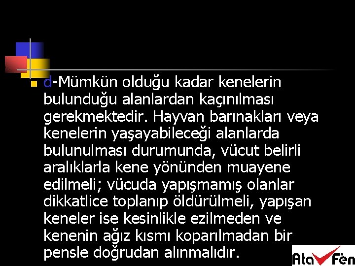 n d-Mümkün olduğu kadar kenelerin bulunduğu alanlardan kaçınılması gerekmektedir. Hayvan barınakları veya kenelerin yaşayabileceği