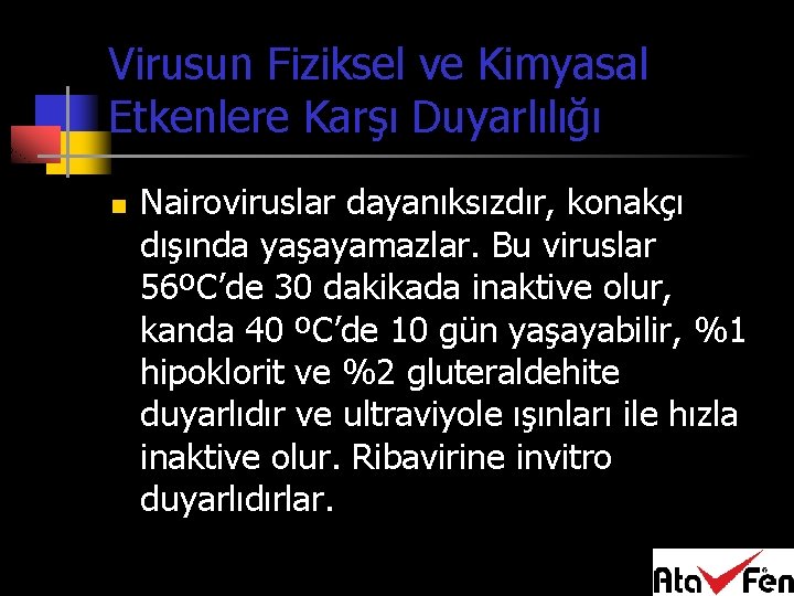 Virusun Fiziksel ve Kimyasal Etkenlere Karşı Duyarlılığı n Nairoviruslar dayanıksızdır, konakçı dışında yaşayamazlar. Bu