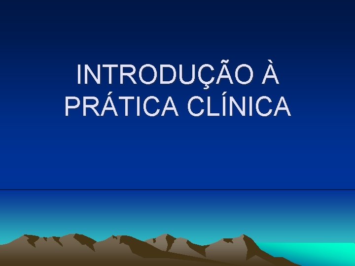 INTRODUÇÃO À PRÁTICA CLÍNICA 