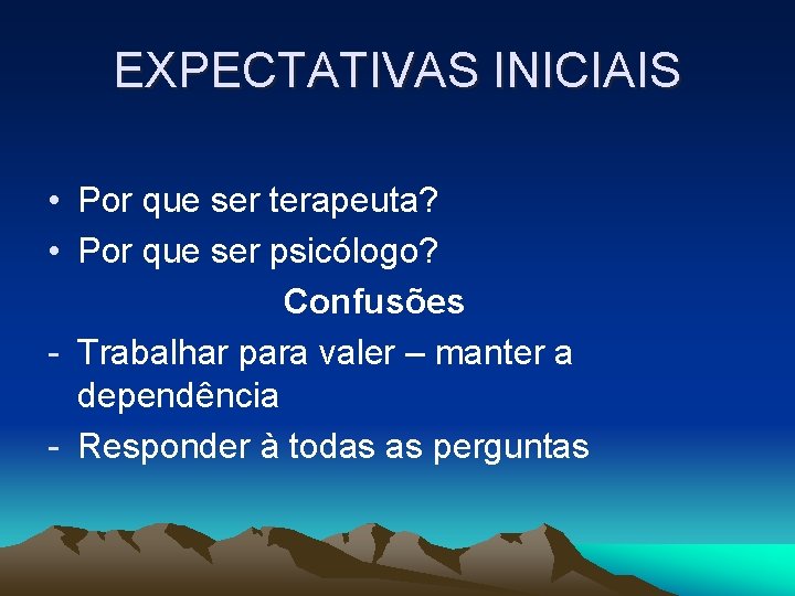 EXPECTATIVAS INICIAIS • Por que ser terapeuta? • Por que ser psicólogo? Confusões -