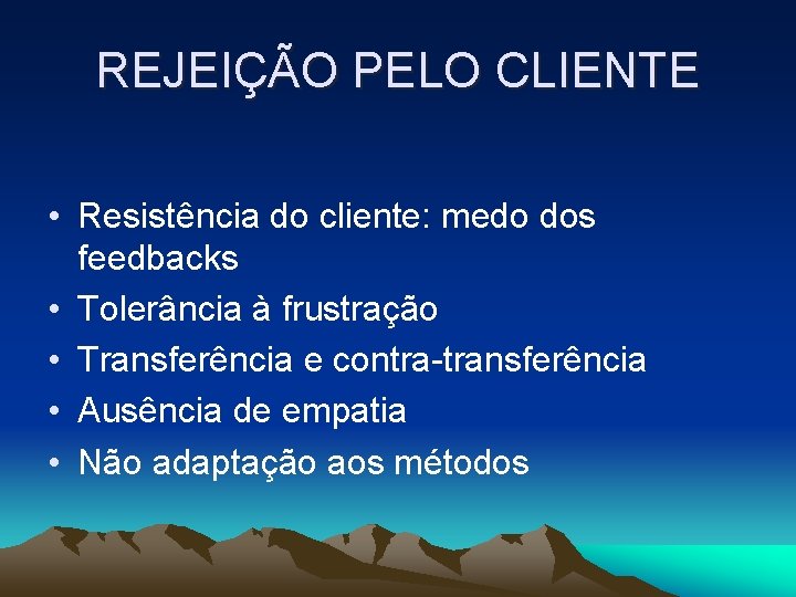 REJEIÇÃO PELO CLIENTE • Resistência do cliente: medo dos feedbacks • Tolerância à frustração