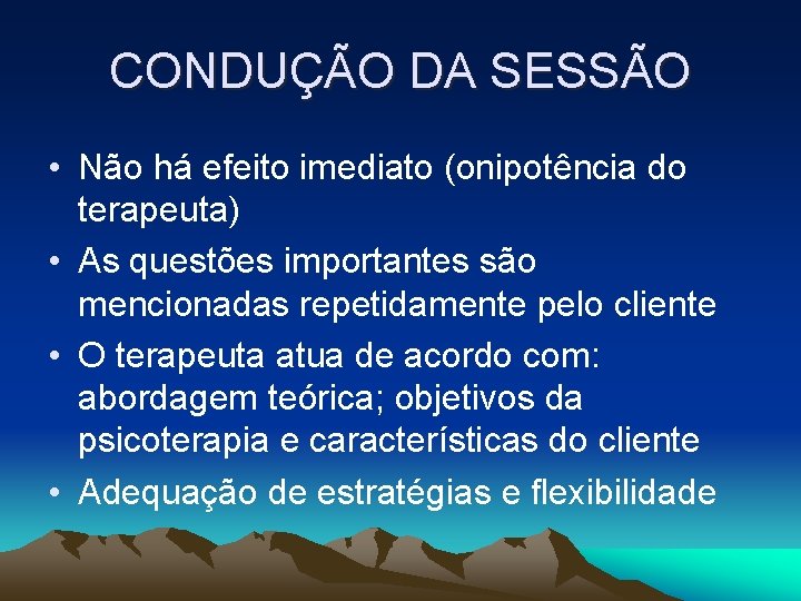 CONDUÇÃO DA SESSÃO • Não há efeito imediato (onipotência do terapeuta) • As questões