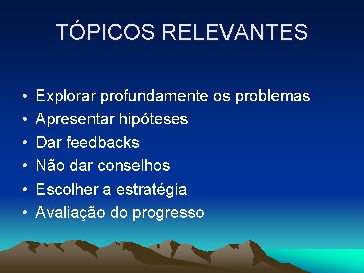 TÓPICOS RELEVANTES • • • Explorar profundamente os problemas Apresentar hipóteses Dar feedbacks Não