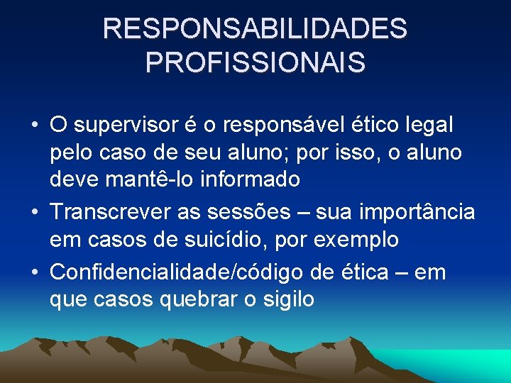 RESPONSABILIDADES PROFISSIONAIS • O supervisor é o responsável ético legal pelo caso de seu