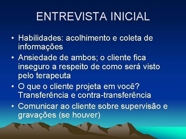 ENTREVISTA INICIAL • Habilidades: acolhimento e coleta de informações • Ansiedade de ambos; o