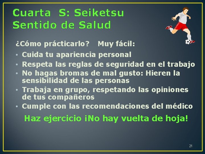 Cuarta S: Seiketsu Sentido de Salud ¿Cómo prácticarlo? Muy fácil: • Cuida tu apariencia