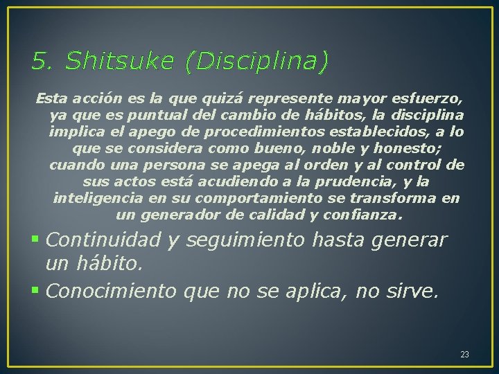 5. Shitsuke (Disciplina) Esta acción es la que quizá represente mayor esfuerzo, ya que