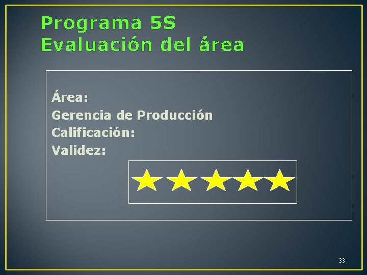 Programa 5 S Evaluación del área Área: Gerencia de Producción Calificación: Validez: 33 