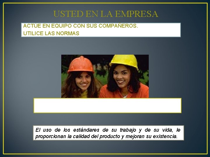 USTED EN LA EMPRESA ACTÚE EN EQUIPO CON SUS COMPAÑEROS. UTILICE LAS NORMAS LA
