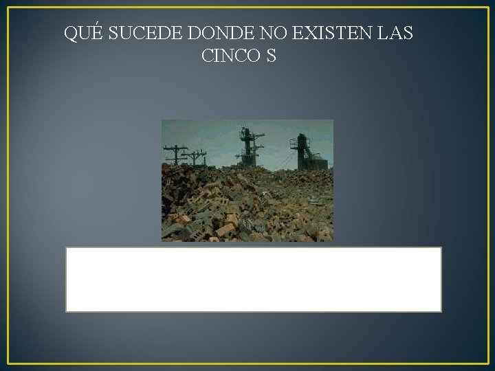 QUÉ SUCEDE DONDE NO EXISTEN LAS CINCO S Es un ambiente donde reina el