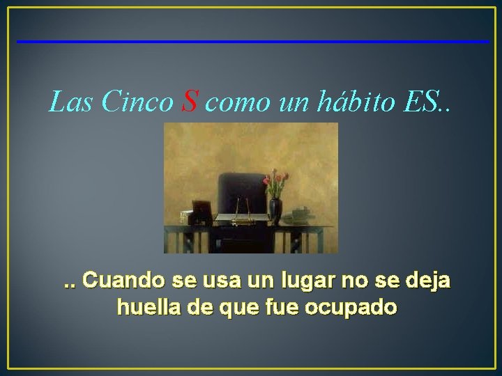 Las Cinco S como un hábito ES. . Cuando se usa un lugar no