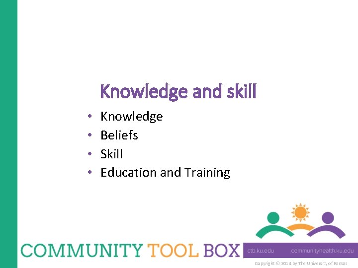 Knowledge and skill • • Knowledge Beliefs Skill Education and Training Copyright © 2014