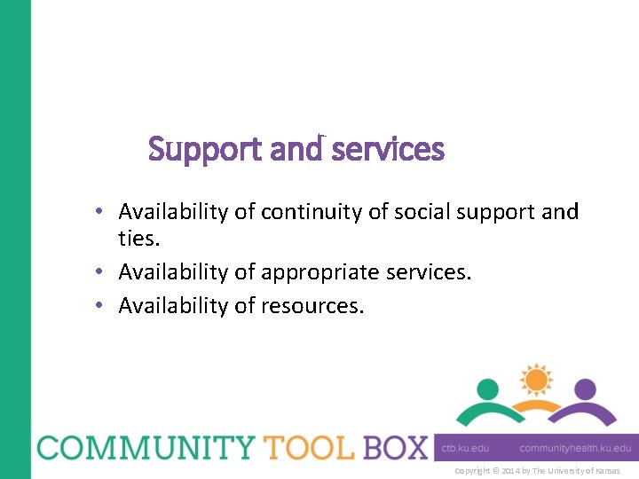 Support and services • Availability of continuity of social support and ties. • Availability